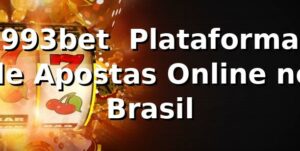 993bet – Plataforma de Apostas Online no Brasil